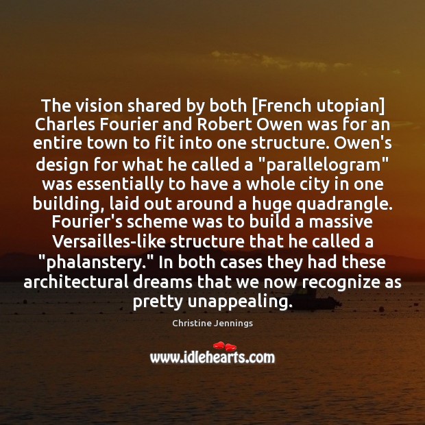 The vision shared by both [French utopian] Charles Fourier and Robert Owen Christine Jennings Picture Quote
