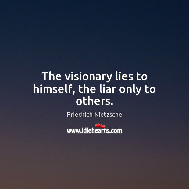The visionary lies to himself, the liar only to others. Image
