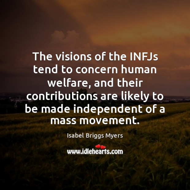 The visions of the INFJs tend to concern human welfare, and their Isabel Briggs Myers Picture Quote