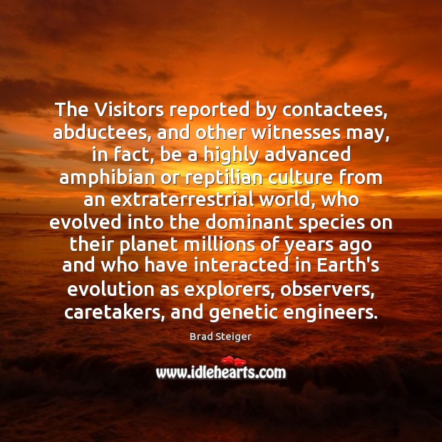 The Visitors reported by contactees, abductees, and other witnesses may, in fact, Brad Steiger Picture Quote