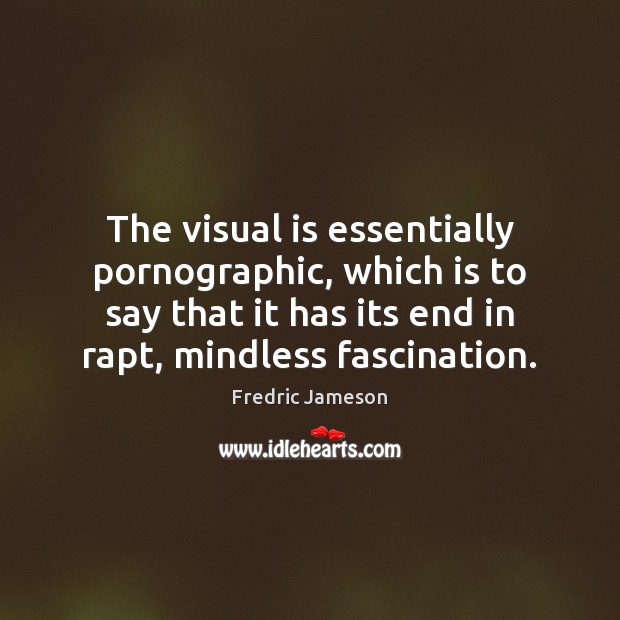 The visual is essentially pornographic, which is to say that it has Fredric Jameson Picture Quote