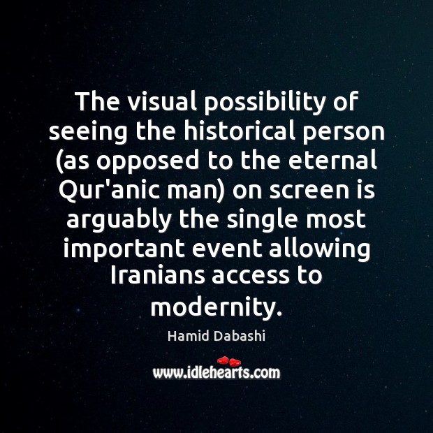 The visual possibility of seeing the historical person (as opposed to the Image