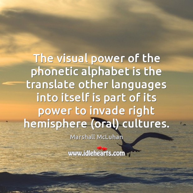The visual power of the phonetic alphabet is the translate other languages Marshall McLuhan Picture Quote