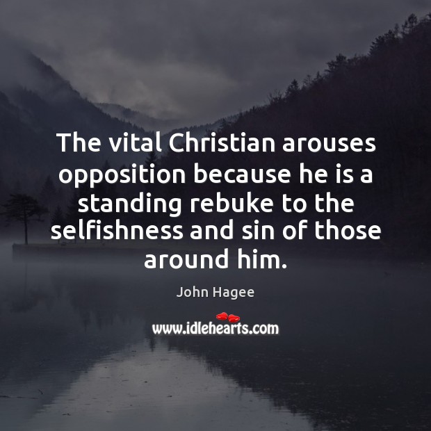 The vital Christian arouses opposition because he is a standing rebuke to John Hagee Picture Quote