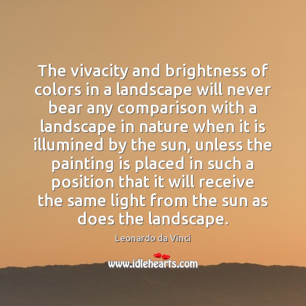 The vivacity and brightness of colors in a landscape will never bear Comparison Quotes Image