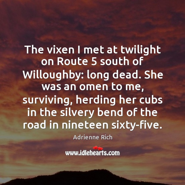 The vixen I met at twilight on Route 5 south of Willoughby: long Adrienne Rich Picture Quote