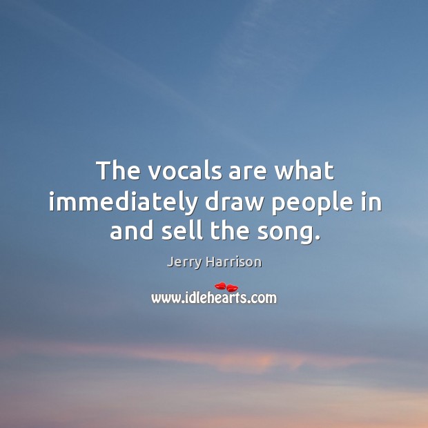 The vocals are what immediately draw people in and sell the song. Jerry Harrison Picture Quote
