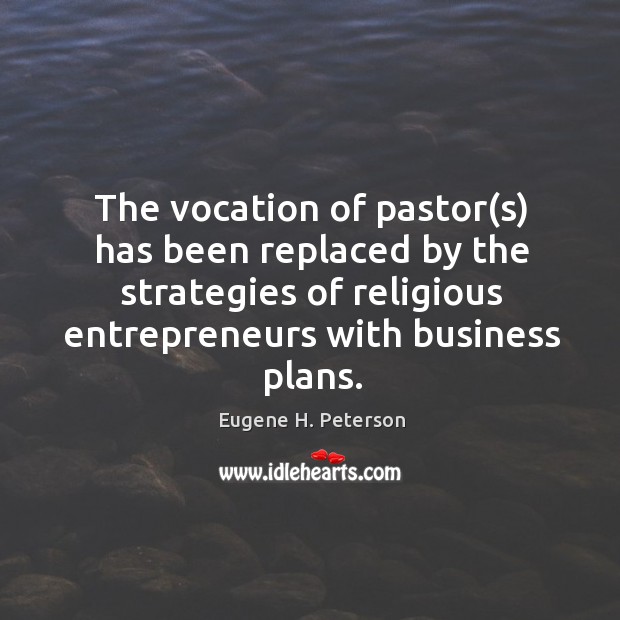 The vocation of pastor(s) has been replaced by the strategies of Eugene H. Peterson Picture Quote