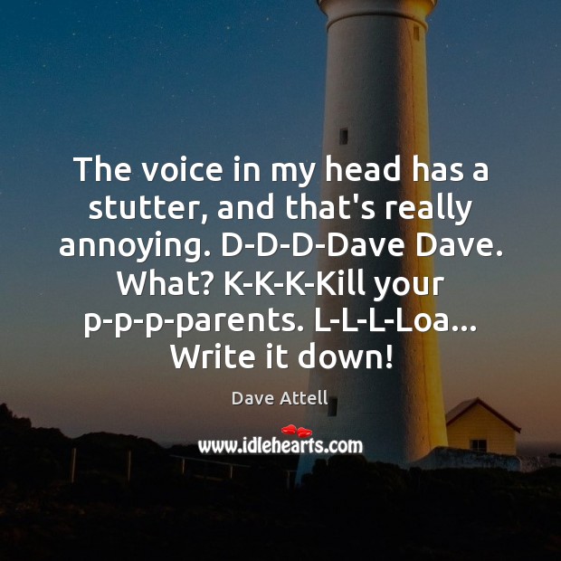 The voice in my head has a stutter, and that’s really annoying. Dave Attell Picture Quote