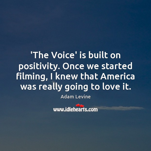 ‘The Voice’ is built on positivity. Once we started filming, I knew Adam Levine Picture Quote