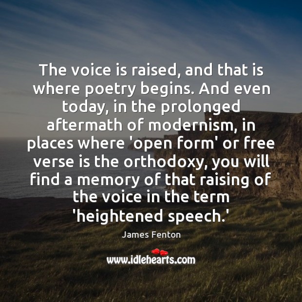 The voice is raised, and that is where poetry begins. And even Image