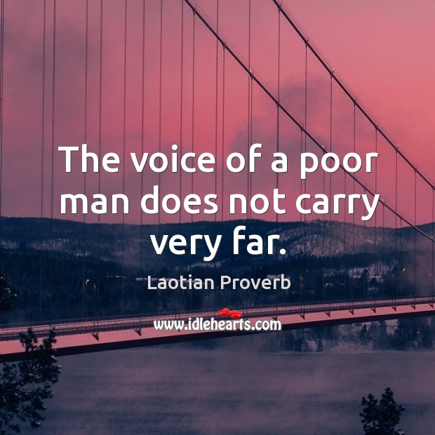 The voice of a poor man does not carry very far. Laotian Proverbs Image