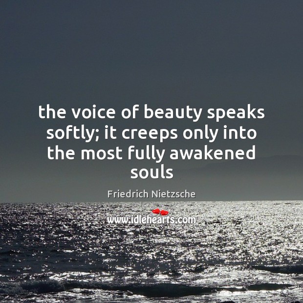 The voice of beauty speaks softly; it creeps only into the most fully awakened souls Friedrich Nietzsche Picture Quote