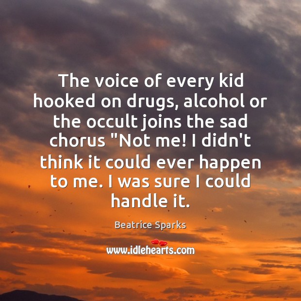 The voice of every kid hooked on drugs, alcohol or the occult Beatrice Sparks Picture Quote