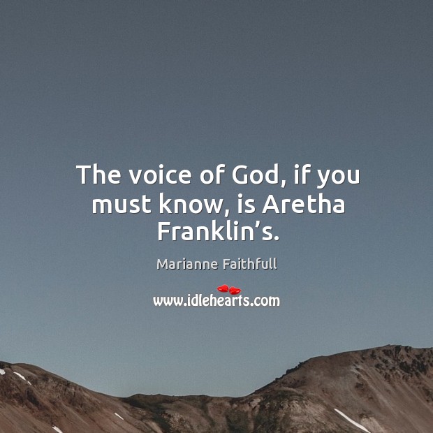 The voice of God, if you must know, is aretha franklin’s. Marianne Faithfull Picture Quote