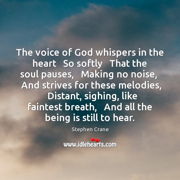 The voice of God whispers in the heart   So softly   That the Stephen Crane Picture Quote