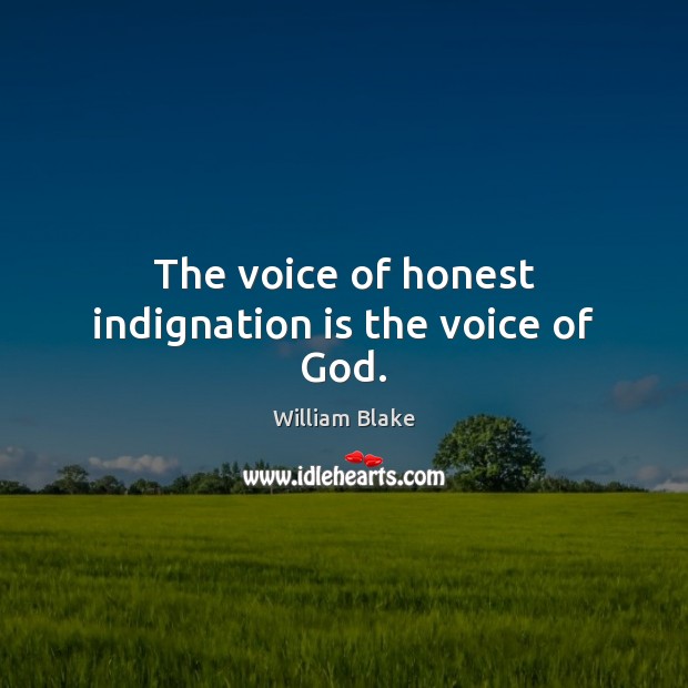 The voice of honest indignation is the voice of God. William Blake Picture Quote
