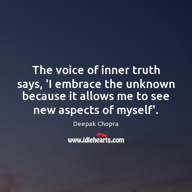 The voice of inner truth says, ‘I embrace the unknown because it Deepak Chopra Picture Quote