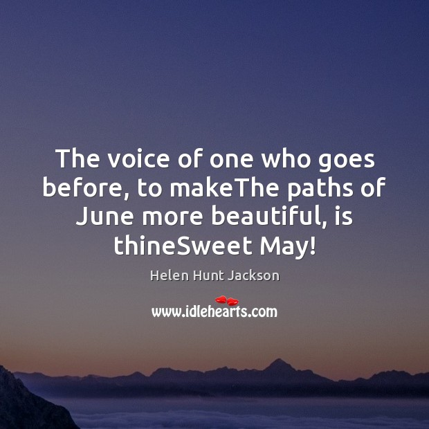 The voice of one who goes before, to makeThe paths of June Helen Hunt Jackson Picture Quote