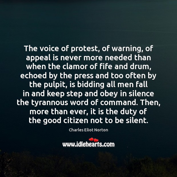The voice of protest, of warning, of appeal is never more needed Charles Eliot Norton Picture Quote
