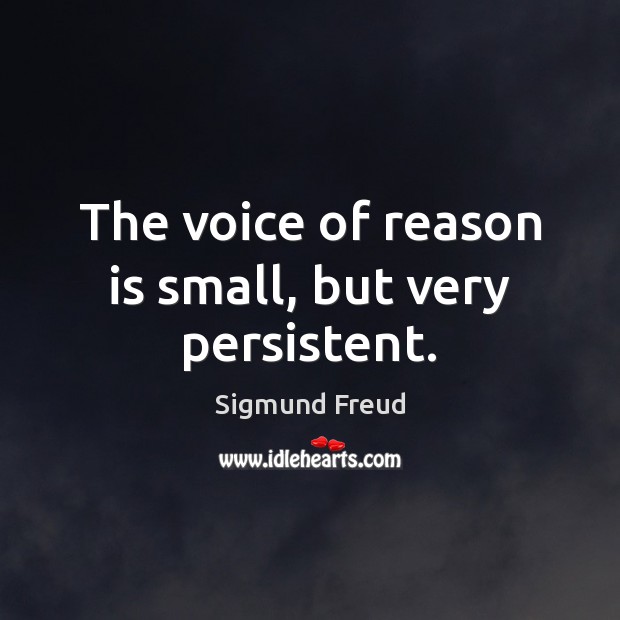 The voice of reason is small, but very persistent. Sigmund Freud Picture Quote