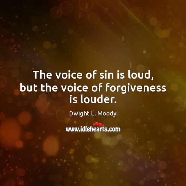 The voice of sin is loud, but the voice of forgiveness is louder. Forgive Quotes Image