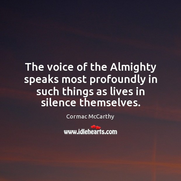 The voice of the Almighty speaks most profoundly in such things as Cormac McCarthy Picture Quote