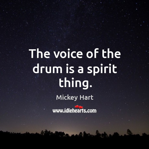 The voice of the drum is a spirit thing. Mickey Hart Picture Quote