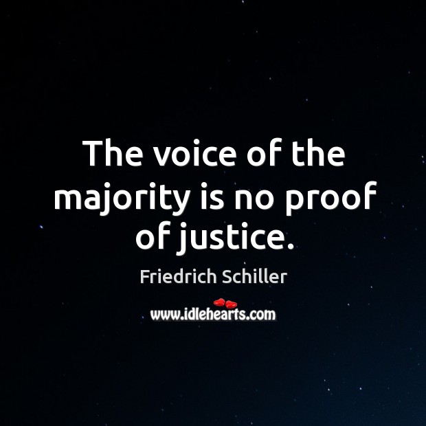 The voice of the majority is no proof of justice. Friedrich Schiller Picture Quote