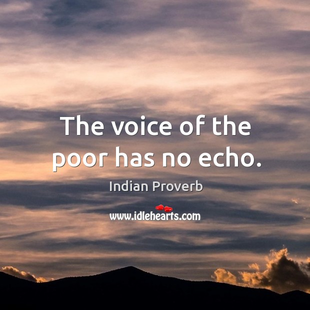 The voice of the poor has no echo. Indian Proverbs Image