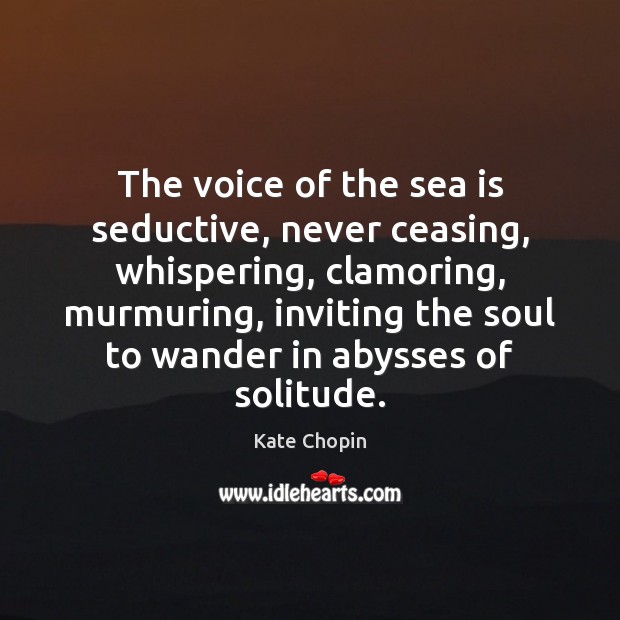 The voice of the sea is seductive, never ceasing, whispering, clamoring, murmuring, Kate Chopin Picture Quote