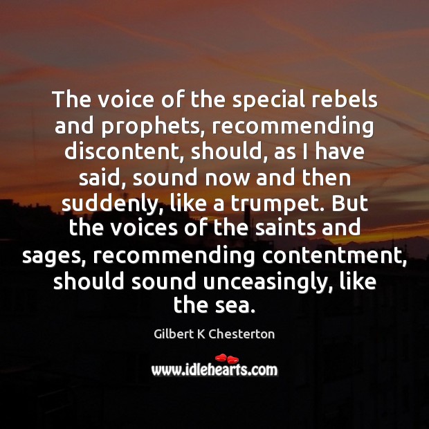 The voice of the special rebels and prophets, recommending discontent, should, as Gilbert K Chesterton Picture Quote