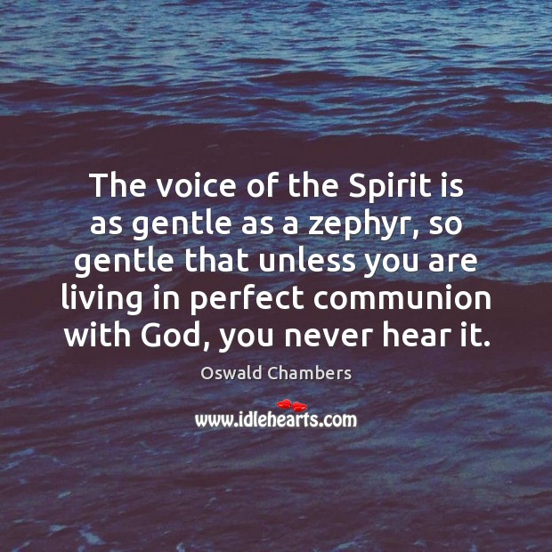 The voice of the Spirit is as gentle as a zephyr, so Oswald Chambers Picture Quote