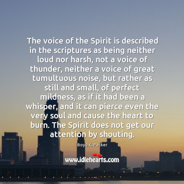 The voice of the Spirit is described in the scriptures as being Boyd K. Packer Picture Quote