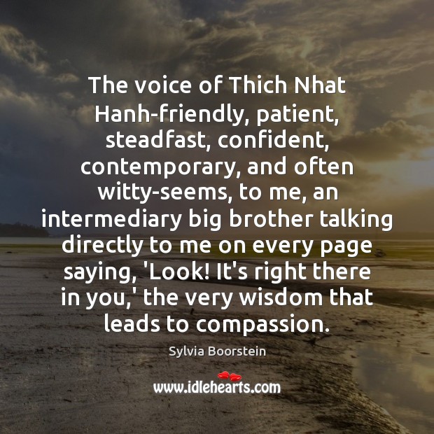 The voice of Thich Nhat Hanh-friendly, patient, steadfast, confident, contemporary, and often Sylvia Boorstein Picture Quote