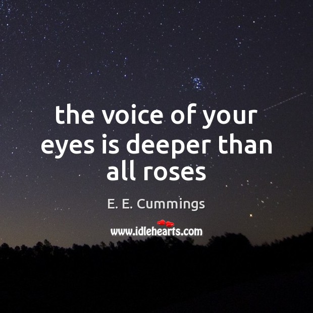 The voice of your eyes is deeper than all roses E. E. Cummings Picture Quote