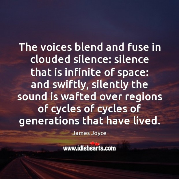 The voices blend and fuse in clouded silence: silence that is infinite James Joyce Picture Quote