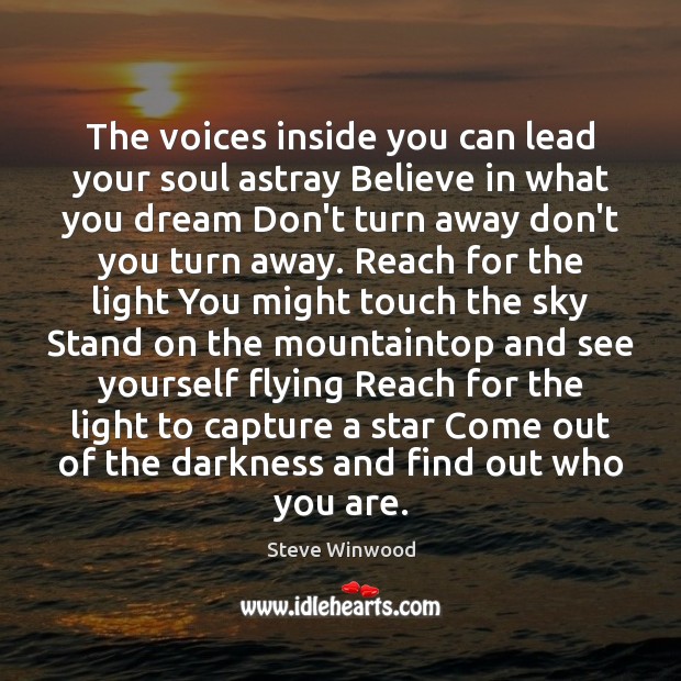 The voices inside you can lead your soul astray Believe in what Steve Winwood Picture Quote