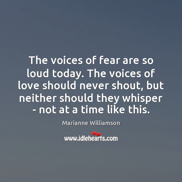 The voices of fear are so loud today. The voices of love Marianne Williamson Picture Quote
