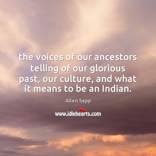 The voices of our ancestors telling of our glorious past, our culture, Allen Sapp Picture Quote