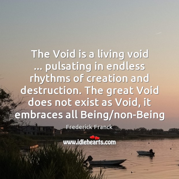 The Void is a living void … pulsating in endless rhythms of creation Frederick Franck Picture Quote