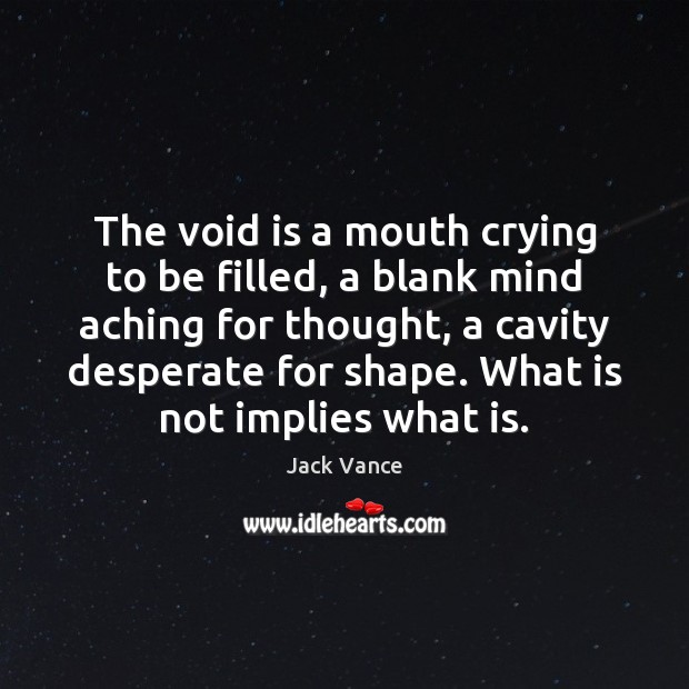 The void is a mouth crying to be filled, a blank mind Jack Vance Picture Quote