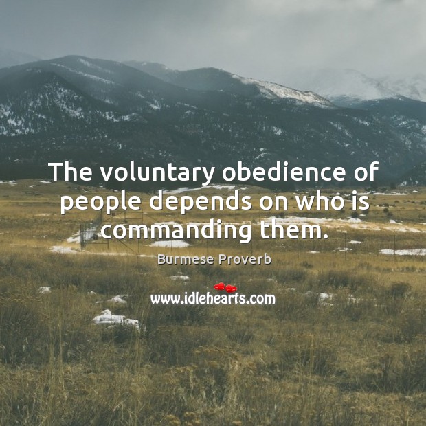 The voluntary obedience of people depends on who is commanding them. Burmese Proverbs Image