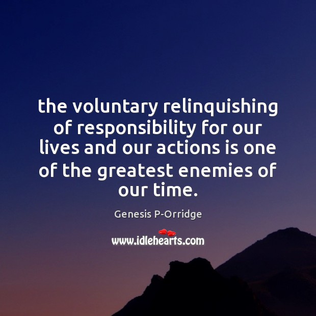 The voluntary relinquishing of responsibility for our lives and our actions is Genesis P-Orridge Picture Quote