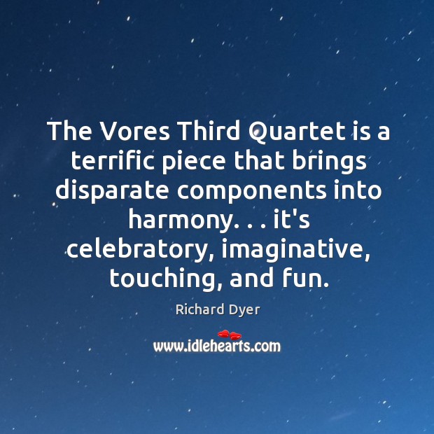 The Vores Third Quartet is a terrific piece that brings disparate components Richard Dyer Picture Quote