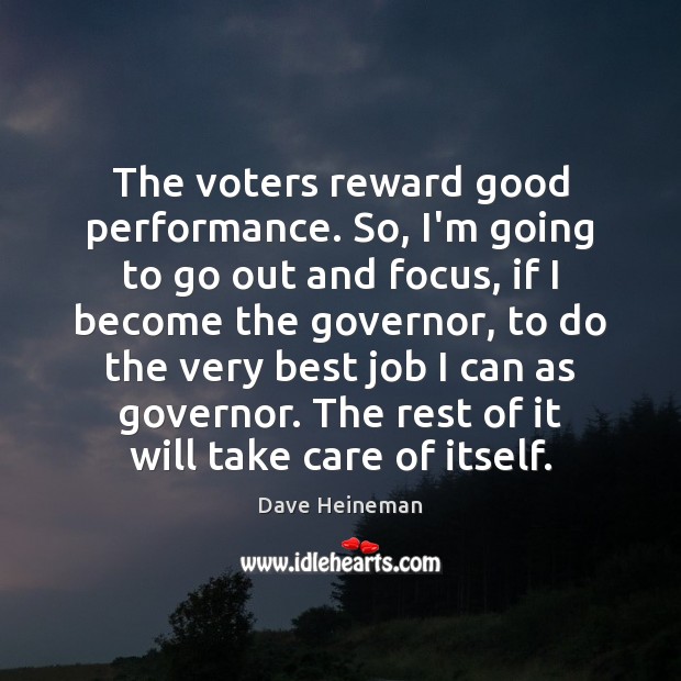 The voters reward good performance. So, I’m going to go out and Dave Heineman Picture Quote
