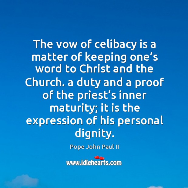The vow of celibacy is a matter of keeping one’s word to christ and the church. Pope John Paul II Picture Quote