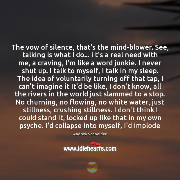 The vow of silence, that’s the mind-blower. See, talking is what I Andrew Schneider Picture Quote