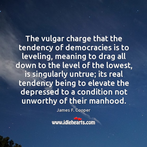 The vulgar charge that the tendency of democracies is to leveling, meaning Image