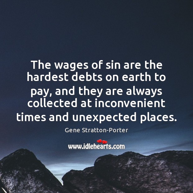 The wages of sin are the hardest debts on earth to pay, Gene Stratton-Porter Picture Quote